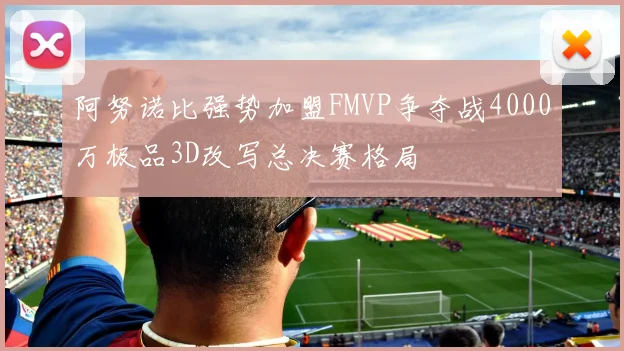 阿努诺比强势加盟FMVP争夺战4000万极品3D改写总决赛格局